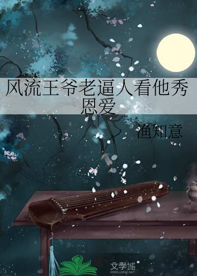 风流王爷老逼人看他秀恩爱