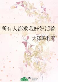 所有人都求我好好活着