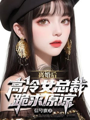 离婚后高冷女总裁跪求原谅