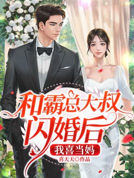 和霸总大叔闪婚后,我喜当妈女主