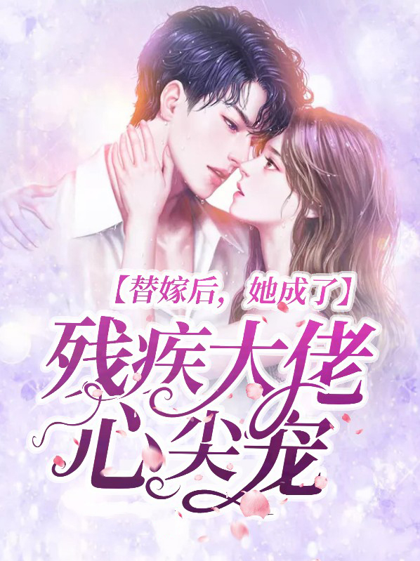 替嫁后,她成了残疾大佬心尖宠小说