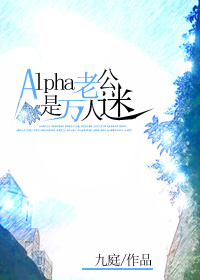 Alpha老公是万人迷